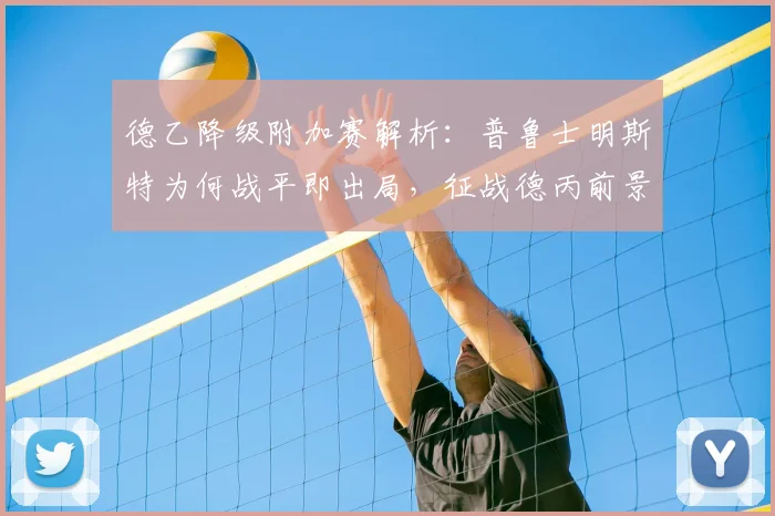 德乙降级附加赛解析：普鲁士明斯特为何战平即出局，征战德丙前景如何？
